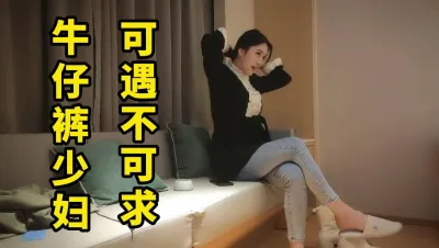 牛仔裤少妇 可遇不可求 男人这辈子应该试一次