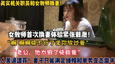 [付费] 真实高颜值女教师换妻“老公他要内射我救【新款科技约炮神器到货看简阶】
