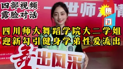 [付费] 四川师范舞蹈学院大二学姐迎新性爱流出，全程露脸对话【约她看视频水印