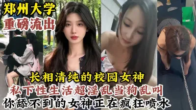[付费] 重磅大瓜！郑州大学高颜值女神背后的淫乱高潮反差生活【约炮看视频水印】
