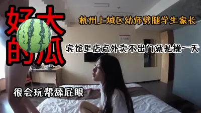 [付费] 新鲜大瓜！杭州幼师劈腿学生家长房间里不出门操一整天『狠货高科技看简阶