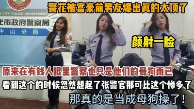 [付费] 警花在有钱人眼里也不过是母狗而已！颜射一脸懵逼（约啪看简阶）
