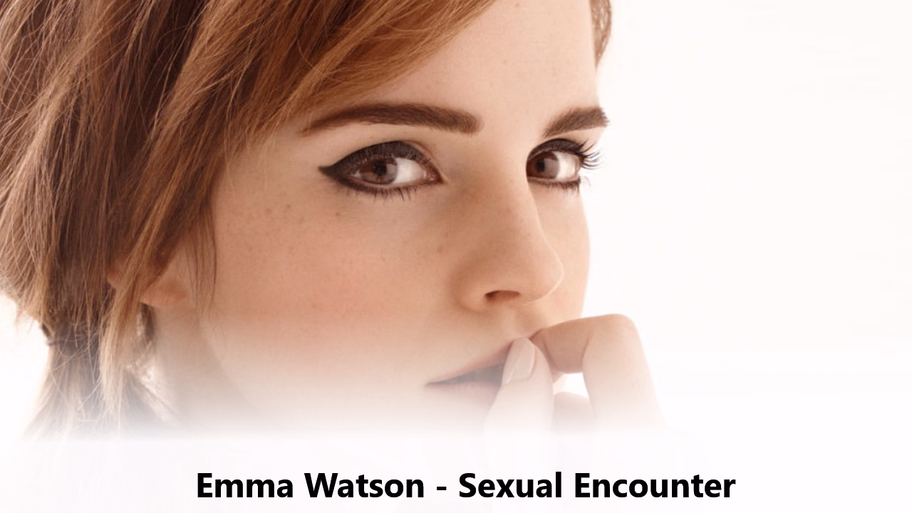 艾玛·沃特森：夏日酒店的性爱邂逅（Emma Watson - Sexual Encounter）Final 精翻汉化